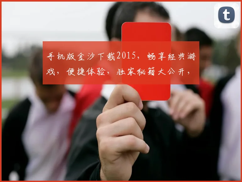 手机版金沙下载2015，畅享经典游戏，便捷体验，独家秘籍大公开，不容错过